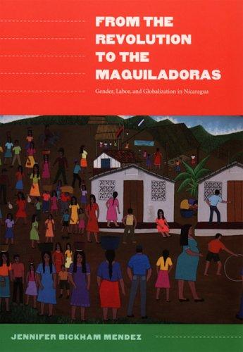 From the Revolution to the Maquiladoras: Gender, Labor, and Globalization in Nicaragua (American Encounters/Global Interactions) [Paperback] Bickham Mendez, Jennifer