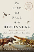 The Rise and Fall of the Dinosaurs: A New History of a Lost World Brusatte, Steve