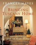 Bringing Tuscany Home: Sensuous Style From the Heart of Italy Mayes, Frances; Mayes, Edward and Rothfeld, Steven