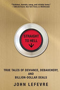 Straight to Hell: True Tales of Deviance, Debauchery, and Billion-Dollar Deals LeFevre, John