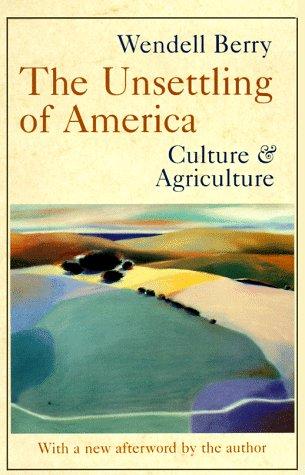 The Unsettling of America: Culture and Agriculture Berry, Wendell