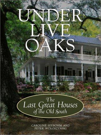 Under Live Oaks: The Last Great Houses of the Old South Seebohm, Caroline and Woloszynski, Peter