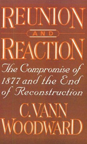 Reunion and Reaction: The Compromise of 1877 and the End of Reconstruction [Paperback] Woodward, C. Vann