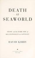 Death at SeaWorld: Shamu and the Dark Side of Killer Whales in Captivity Kirby, David