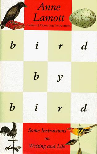 Bird by Bird: Some Instructions on Writing and Life Lamott, Anne