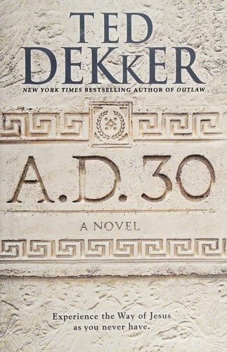 A.D. 30: A Novel (A.D., 1) Dekker, Ted