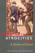 German Atrocities, 1914: A History of Denial Horne, Associate Prof. John; Kramer, Dr. Alan and Kramer, Alan