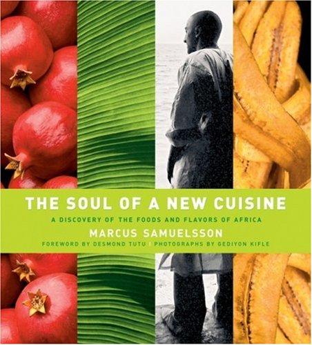 The Soul Of A New Cuisine: A Discovery of the Foods and Flavors of Africa Samuelsson, Marcus