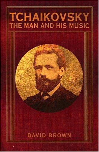 Tchaikovsky: The Man and His Music [Hardcover] Brown, David
