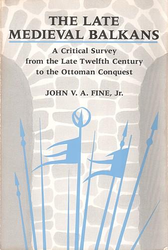 The Late Medieval Balkans: A Critical Survey from the Late Twelfth Century to the Ottoman Conquest [Paperback] Fine Jr., John V. A.