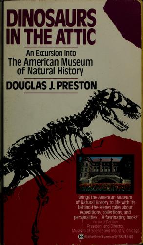 Dinosaurs in the Attic: An Excursion into the American Museum of Natural History Preston, Douglas J.