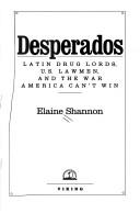 Desperados: Latin Druglords, U.S. Lawmen, and the War America Can't Win Shannon, Elaine
