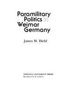 Paramilitary politics in Weimar Germany [Hardcover] Diehl, James