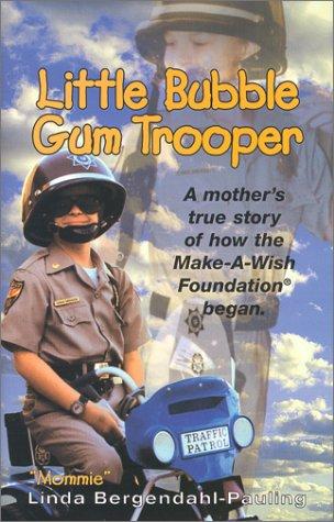 Little Bubble Gum Trooper: A Mothers True Story of How the "Make-A-Wish Foundation Began Bergendahl-Pauling, Linda