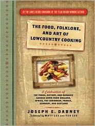 The Food, Folklore, and Art of Lowcountry Cooking: A Celebration of the Foods, History, and Romance Handed Down from England, Africa, the Caribbean, France, Germany, and Scotland Dabney, Joseph E.; Lee, Matt and Lee, Ted