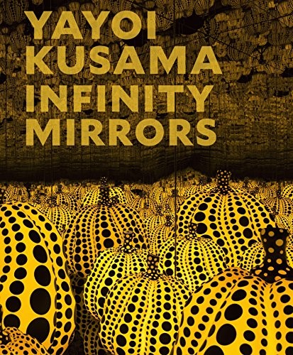 Yayoi Kusama: Infinity Mirrors Yoshitake, Mika; Dumbadze, Alexander; Chiu, Melissa; Kusama, Yayoi and Sutton, Gloria
