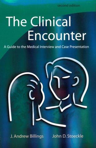 The Clinical Encounter: A Guide to the Medical Interview and Case Presentation J. Andrew Billings and John D. Stoeckle