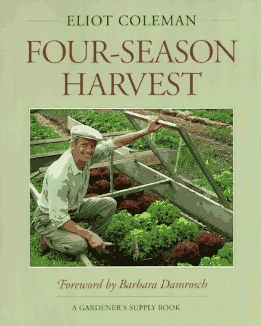 Four-Season Harvest: How to Harvest Fresh Organic Vegetables from Your Home Garden All Year Long [Paperback] Coleman, Eliot