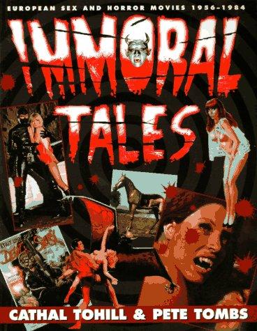 Immoral Tales: European Sex & Horror Movies, 1956-1984 Tohill, Cathal and Tombs, Pete