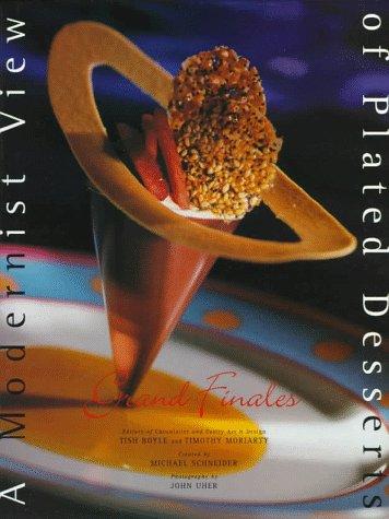 A Modernist View of Plated Desserts (Grand Finales) Boyle, Tish and Moriarty, Timothy