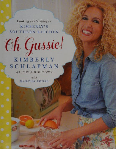Oh Gussie!: Cooking and Visiting in Kimberly's Southern Kitchen – A Little Big Town Star's Beloved Appalachian and Georgia Recipes [Hardcover] Schlapman, Kimberly and Foose, Martha