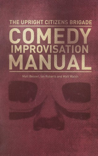 Upright Citizens Brigade Comedy Improvisation Manual [Paperback] Matt Walsh; Ian Roberts and Matt Besser