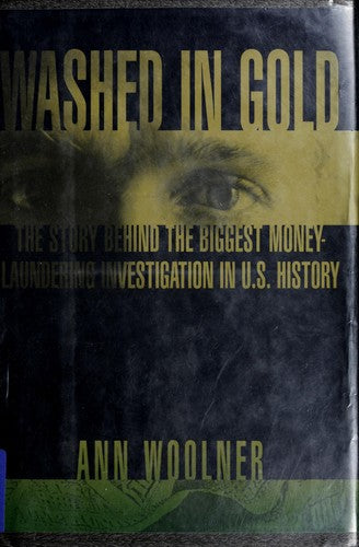 Washed in Gold: The Story Behind the Biggest Money-Laundering Investigation in U.S. History Woolner, Ann