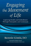 Engaging the Movement of Life: Exploring Health and Embodiment Through Osteopathy and Continuum [Paperback] Gintis, Bonnie and Conrad, Emilie