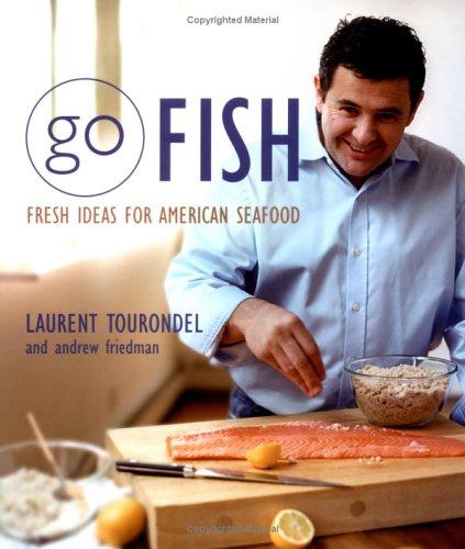 Go Fish: Fresh Ideas for American Seafood Friedman, Andrew and Tourondel, Laurent