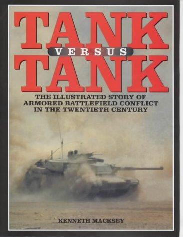Tank Versus Tank: The Illustrated Story of Armoured Battlefield Conflict in the Twentieth Century Macksey, Kenneth