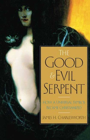 The Good and Evil Serpent: How a Universal Symbol Became Christianized (The Anchor Yale Bible Reference Library) [Hardcover] Charlesworth, James H.