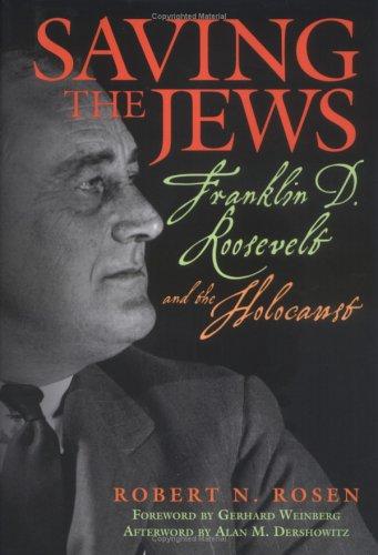 Saving the Jews: Franklin D. Roosevelt and the Holocaust [Hardcover] Rosen, Robert N.; Dershowitz, Alan M. and Weinberg, Gerhard