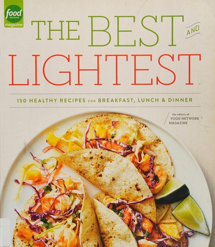 The Best and Lightest: 150 Healthy Recipes for Breakfast, Lunch and Dinner: A Cookbook Editors of Food Network Magazine