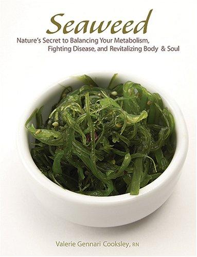 Seaweed: Nature’s Secret to Balancing Your Metabolism, Fighting Disease, and Revitalizing Body and Soul Cooksley, Valerie Gennari