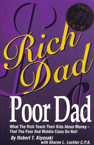 Rich Dad Poor Dad: What the Rich Teach Their Kids About Money-That the Poor and the Middle Class Do Not! Kiyosaki, Robert T. and Lechter, Sharon L.