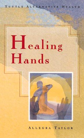 Healing Hands (Tuttle Alternative Health) Taylor, Allegra and Taylor, Benedict