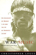War Music: An Account of Books 1-4 and 16-19 of Homer's Iliad Logue, Christopher