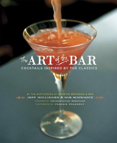 The Art of the Bar: Cocktails Inspired by the Classics Jeff Hollinger; Rob Schwartz; Frankie Frankeny and Georgeanne Brennan