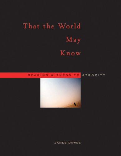 That the World May Know: Bearing Witness to Atrocity [Hardcover] Dawes, James