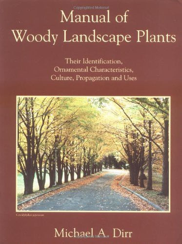Manual of Woody Landscape Plants: Their Identification, Ornamental Characteristics, Culture, Propagation and Uses Michael A. Dirr; Bonnie Dirr; Margaret Stephan; Asta Sadaukas and Nancy Snyder
