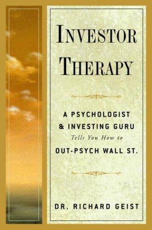 Investor Therapy: A Psychologist and Investing Guru Tells You How to Out-Psych Wall Street Geist, Richard