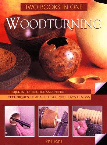 Woodturning, Two Books in One- Projects To Practice and Inspire / Techniques to Adapt to Suit Your Own Designs Irons, Phil