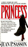 Princess: A True Story of Life Behind the Veil in Saudi Arabia Sasson, Jean P.