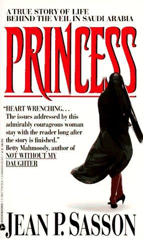 Princess: A True Story of Life Behind the Veil in Saudi Arabia Sasson, Jean P.