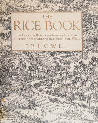 The Rice Book: The Definitive Book on the Magic of Rice, With Hundreds of Exotic Recipes from Around the World Owen, Sri