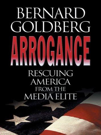 Arrogance: Rescuing America From The Media Elite [Hardcover] Bernard Goldberg
