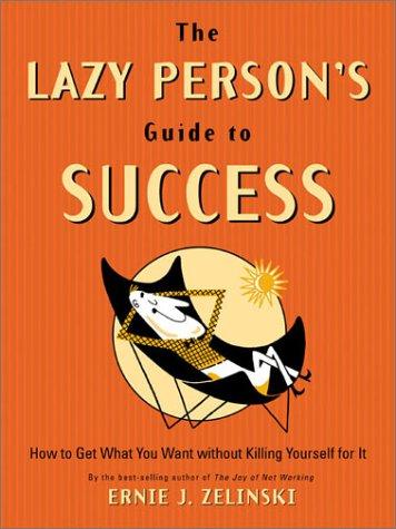 The Lazy Person's Guide to Success: How to Get What You Want Without Killing Yourself for It Zelinski, Ernie J.