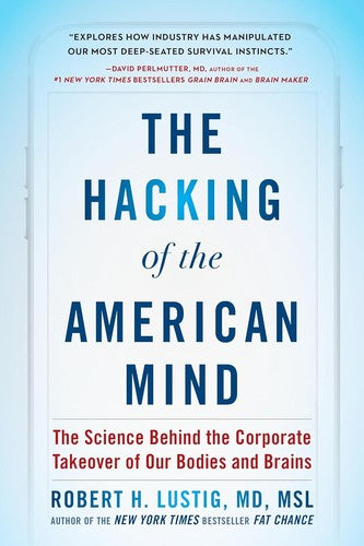 The Hacking of the American Mind: The Science Behind the Corporate Takeover of Our Bodies and Brains [Paperback] Lustig, Robert H.