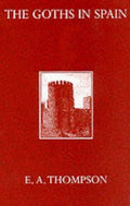 The Goths in Spain (Oxford University Press Academic Monograph Reprints) Thompson, E. A.