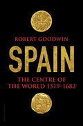 Spain: The Centre of the World 1519-1682 Goodwin, Robert
